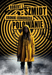 Okładka książki Kroniki jednorożca. Polowanie autora Robert J. Szmidt, 9788383297675