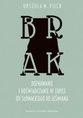 Okładka książki Brak. Doznawanie i doświadczanie w liryce od Słowackiego do Leśmiana Urszula M. Pilch