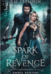 Okładka książki A Spark Of Revenge B.M. Clemton