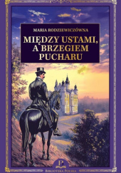Okładka książki Między ustami a brzegiem pucharu Maria Rodziewiczówna