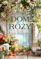 Okładka książki Dom Róży autora Anna Stryjewska, 9788368302301