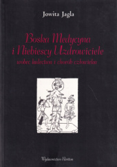 Okładka książki Boska medycyna i niebiescy uzdrowiciele wobec kalectwa i chorób człowieka. Ikonografia "Patronów od Chorób" i "Świętych Miłujących Żebraków" w sztuce polskiej XIV-XVII w. Jowita Jagla
