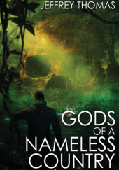 Okładka książki Gods of a Nameless Country Jeffrey Thomas