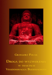 Okładka książki Droga do wyzwolenia w traktacie Visuddhimagga Buddhaghosy Grzegorz Polak