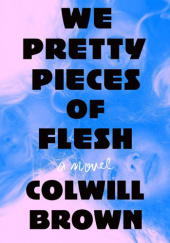 Okładka książki We Pretty Pieces of Flesh Colwill Brown