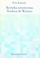 Okładka książki Krytyka artystyczna Teodora de Wyzewy Piotr Kopszak