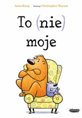 Okładka książki To (nie) moje Anna Kang,&nbsp;Christopher Weyant