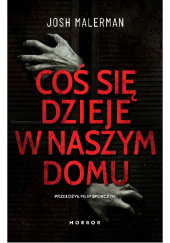 Okładka książki Coś się dzieje w naszym domu Josh Malerman