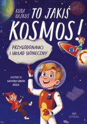 Okładka książki To jakiś kosmos! Przygodonauci i Układ Słoneczny Jakub Hajkuś