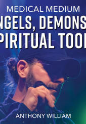 Okładka książki Medical Medium Angels, Demons & Spiritual Tools Anthony William