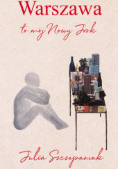 Okładka książki Warszawa to mój Nowy Jork autora Julia Szczepaniak, 9788383735634