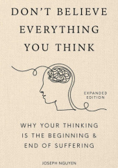 Okładka książki Don't Believe Everything You Think: Why Your Thinking Is The Beginning &amp; End Of Suffering Joseph Nguyen