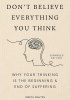 Don't Believe Everything You Think: Why Your Thinking Is The Beginning &amp; End Of Suffering