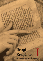 Drogi Krzyżowe słowami Pisma Świętego. Tom 1