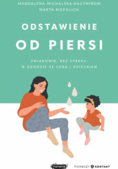 Okładka książki Odstawienie od piersi. Świadomie, bez stresu, w zgodzie ze sobą i dzieckiem Magdalena Michalska-Kacymirow,&nbsp;Marta Moeglich