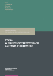 Okładka książki Etyka w prawniczych zawodach zaufania publicznego Piotr Rączka,&nbsp;Karolina Rokicka-Murszewska