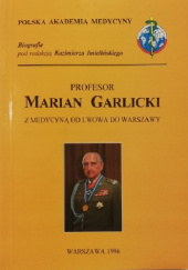 Okładka książki Profesor Marian Garlicki. Z medycyną od Lwowa do Warszawy Kazimierz Imieliński