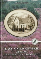 Okładka książki Lasy Gniewkowskie. Z dziejów Nadleśnictwa Gniewkowo Marian Przybylski
