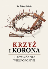Okładka książki Krzyż i korona. Rozważania wielkopostne Robert Mäder