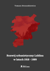 Okładka książki Rozwój urbanistyczny Lublina w latach 1918 - 1989 Tomasz Brzuszkiewicz
