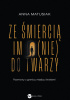 Okładka książki Ze śmiercią im (nie) do twarzy. Rozmowy z granicy między światami Anna Matusiak-Rześniowiecka