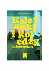 Okładka książki Koleżanki i koledzy. Inżynierska 3 Anna Walewska