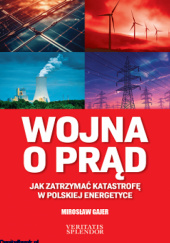 Okładka książki Wojna o prąd. Jak zatrzymać katastrofę w polskiej energetyce Mirosław Gajer