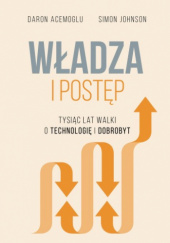 Okładka książki Władza i postęp. Tysiąc lat walki o technologię i dobrobyt autora Daron Acemoglu, Simon Johnson, 9788383355580