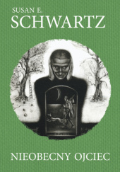 Okładka książki Nieobecny ojciec.  Wpływ braku ojca na córkę – pragnienie i rana. Susan E. Schwartz