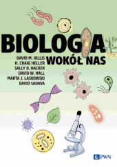 Okładka książki Biologia wokół nas Sally D. Hacker,&nbsp;David W. Hall,&nbsp;H. Craig Heller,&nbsp;David M. Hillis,&nbsp;Marta J. Laskowski,&nbsp;David Sadava