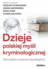 Okładka książki Dzieje polskiej myśli kryminologicznej. Stan badań w stulecie niepodległości Szymon Buczyński,&nbsp;Maciej Duda,&nbsp;Joanna Narodowska,&nbsp;Wiesław Pływaczewski