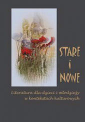 Okładka książki "Stare" i "Nowe". Literatura dla dzieci i młodzieży w kontekstach kulturowych Alicja Baluch,&nbsp;Jolanta Ługowska,&nbsp;Ksenia Olkusz,&nbsp;Wiesław Olkusz,&nbsp;Bożena Olszewska,&nbsp;Zofia Ożóg-Winiarska,&nbsp;Lidia Urbańczyk-Tulik,&nbsp;Ryszard Waksmund