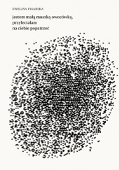 Okładka książki jestem małą muszką owocówką, przyleciałam na ciebie popatrzeć Ewelina Figarska