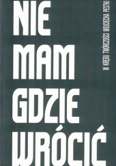 Okładka książki Nie mam gdzie wrócić: w kręgu twórczości Wojciecha Pestki Wojciech Pestka