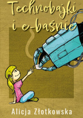 Okładka książki Technobajki i e-baśnie Alicja Złotkowska