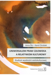 Okładka książki Uniwersalizm praw człowieka a relatywizm kulturowy. Studium wyobraźni wielokulturowej