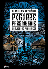 Pogórze Przemyskie Okaleczone pogranicze