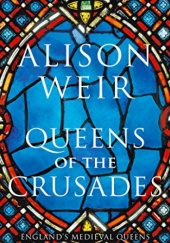 Queens of the Crusades: Eleanor of Aquitaine and her Successors