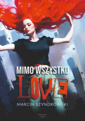 Okładka książki MIMO WSZYSTKO LOVE Marcin Szyndrowski