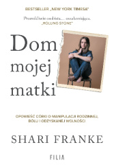 Okładka książki Dom mojej matki. Opowieść córki o rodzinnej manipulacji, bólu i odzyskanej wolności Shari Franke