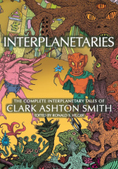 Okładka książki Interplanetaries: The Complete Interplanetary Tales of Clark Ashton Smith Clark Ashton Smith