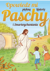 Opowiedz mi piękną historię Paschy i Zmartwychwstania