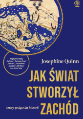 Jak świat stworzył Zachód. Cztery tysiące lat historii - Josephine Quinn