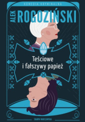 Okładka książki Teściowe i fałszywy papież autora Alek Rogoziński, 9788383298474