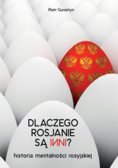 Okładka książki Dlaczego rosjanie są inni? Historia mentalności rosyjskiej autora Piotr Gursztyn, 