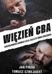 Okładka książki Więzień CBA. Dlaczego Mariusz Kamiński chciał zniszczyć Tomka Szwejgierta Jan Piński, Tomasz Szwejgiert