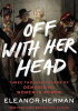 Okładka książki Off With Her Head. Three Thousand Years of Demonizing Women in Power Eleanor Herman