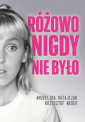 Okładka książki Różowo nigdy nie było Andżelika Ratajczak,&nbsp;Krzysztof Weder