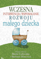 Okładka książki Wczesna interwencja i wspomaganie rozwoju małego dziecka Beata Cytowska, Andrzej Stawarski, Barbara Winczura