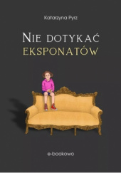 Okładka książki Nie dotykać eksponatów - Katarzyna Pyrz